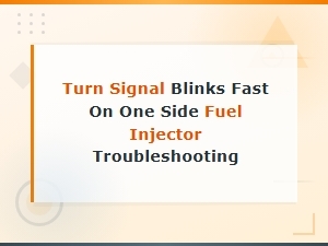 Turn Signal Blinks Fast on One Side Fuel Injector Troubleshooting