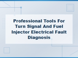 Professional Tools for Turn Signal and Fuel Injector Electrical Fault Diagnosis
