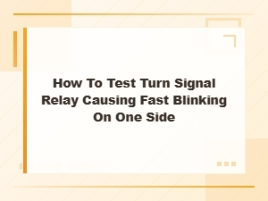How to Test a Turn Signal Relay Causing Fast Blinking on One Side