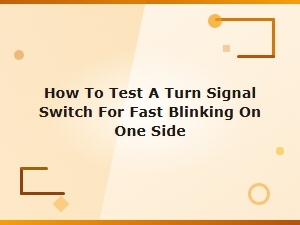 How to Test a Turn Signal Switch for Fast Blinking