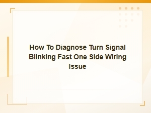 How to Diagnose Fast-Blinking Turn Signal on One Side Wiring Issue